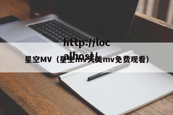 星空MV（星空mv天美mv免费观看）