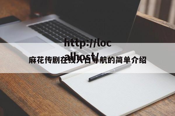 麻花传剧在线入口导航的简单介绍