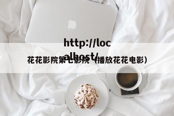 花花影院第七影院（播放花花电影）